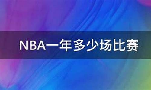 nba一年多少场比赛_nba球赛一年几次